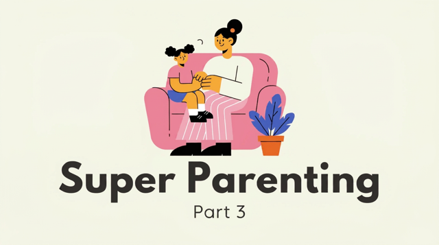 Super Parenting Part 3