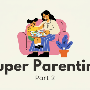 Super Parenting Part 2