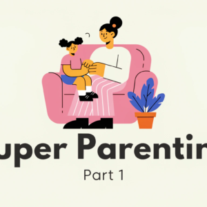 Super Parenting Part 1